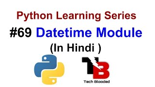 #69 Datetime Module In Python ( Hindi ) | Python Tutorials For Beginners In Hindi | Tech Blooded