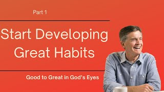 Good to Great in God's Eyes Series: Start Developing Great Habits, Part 1 | Chip Ingram