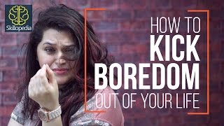 How to KICK BOREDOM from your life? - Skillopedia (Self Improvement & Personality Development video)