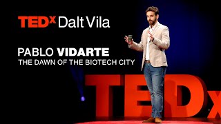 The dawn of the biotech city | PABLO VIDARTE | TEDxDaltVila
