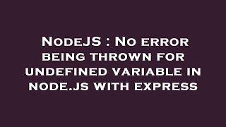 NodeJS : No error being thrown for undefined variable in node.js with express