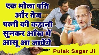 एक भोला पति और तेज पत्नी की कहानी सुनकर आँख में आसू आ जायेंगे  Muni Pulak Sagar ji Maharaaj
