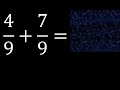 4/9 mas 7/9 , suma de fracciones homogeneas 4/9+7/9 . mismo denominador