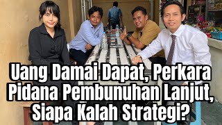 Uang Damai Dapat, Perkara Pidana Pembunuhan Lanjut, Siapa Kalah Strategi?