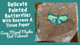 delicate painted butterflies with beeswax & tissue paper easy mixed media art tutorial