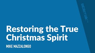 Restoring the True Christmas Spirit | Mike Mazzalongo | BibleTalk.tv