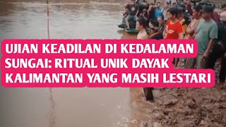 Uji Keadilan di Kedalaman Sungai: Ritual Unik Dayak Kalimantan yang Masih Lestari.