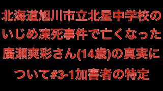 [真実]メディアで報道されない北海道旭川市立北星中学校のいじめ凍死事件で亡くなった廣瀬爽彩さん(14歳)の真実について#3-1加害者の特定[masa46494]