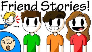 Friend Stories! (ft. My friends)