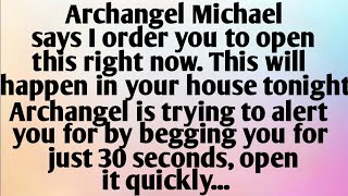 ARCHANGEL MICHAEL SAYS I ORDER YOU TO OPEN THIS RIGHT NOW. THIS WILL HAPPEN IN...