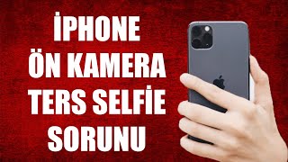 İPHONE ÖN KAMERA TERS ÇEKİYOR SORUNU (%100 ÇÖZÜMÜ)