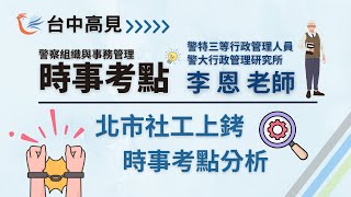 【台中高見】警特三等、警大研究所行政管理─北市社工上銬時事考點分析｜李恩老師