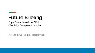 CDS13. Future Briefing | Edge Compute and the CDN: CDN Edge Compute Strategies