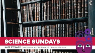 ASC Science Sundays - Kate Zwaard: Data Science and the Power of Library Collections