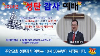 2024년 12월 25일 주안교회 성탄감사예배 *설교: 주성대 목사 *제목: 그리스도께서 세상에 오신 것은 믿는 자들을 거룩하게 하셔서 하나님과 똑같이 거룩하게하시기 위함이다.