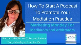 How to Start A Podcast To Promote Your Mediation Practice for Marketing Monday for Mediators