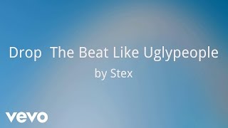 Stex - Drop  The Beat Like Uglypeople (AUDIO)