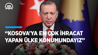 Cumhurbaşkanı Erdoğan: Kosova'ya en çok ihracat yapan ülke konumundayız