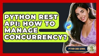 Python REST API: How To Manage Concurrency? - Python Code School