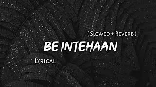 Be Intehaan - Atif Aslam | Slowed + Reverb | Lyrics | Use Headphones🎧🎧