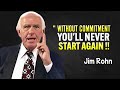 WITHOUT COMMITMENT YOU'LL NEVER START - Jim Rohn Motivation