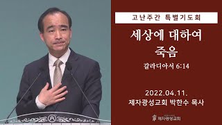 십자가의 도(道) - 세상에 대하여 죽음 (2022-04-11 고난주간 특별 저녁기도회) - 박한수 목사