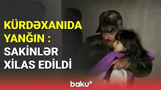 Kürdəxanıda yanğın : Sakinlər xilas edildi - BAKU TV