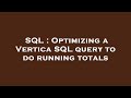SQL : Optimizing a Vertica SQL query to do running totals