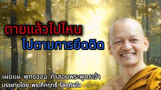 ตายแร้วไปไหน ไปตามการยึดติด #พุทธวจน #พระอาจารย์คึกฤทธิ์ #พระพุทธเจ้า