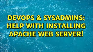 DevOps & SysAdmins: Help with installing Apache Web Server! (2 Solutions!!)