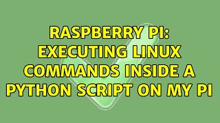 Raspberry Pi: executing Linux commands inside a python script on my PI (2 Solutions!!)