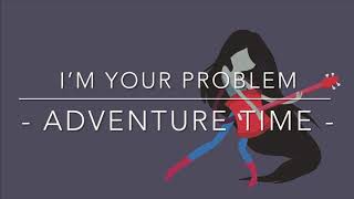 I’m Just Your Problem - Marceline - Adventure Time (COVER)