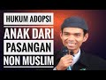 Hukum Adopsi Anak Dari Pasangan Non Muslim By Ustadz Abdul Somad, Lc.,  MA