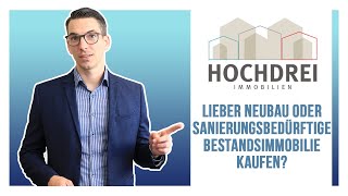 Lieber Neubau oder sanierungsbedürftige Bestandsimmobilie kaufen?