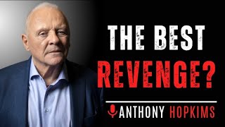 The Best Revenge To People Who Hurt You... || ANTHONY HOPKINS Powerful Speech