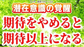 期待をやめると期待以上になる[潜在意識 覚醒 方法 ブロック解除 書き換え方 不安性 統合 引き寄せの法則 ハイヤーセルフ 波動 スピリチュアル パラレルワールド 方法 ライトワーカー スターシード