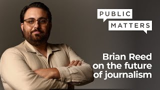 Public Matters: Brian Reed on the future of journalism