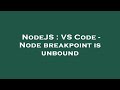 NodeJS : VS Code - Node breakpoint is unbound
