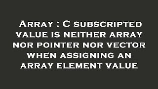 Array : C subscripted value is neither array nor pointer nor vector when assigning an array element