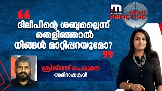 ദിലീപിന്റെ ശബ്ദമല്ലെന്ന് നാളെ തെളിഞ്ഞാൽ നിങ്ങൾ മാറ്റിപ്പറയുമോ?: അവതാരകയോട് ശ്രീജിത്ത് പെരുമന