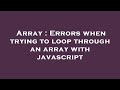 Array : Errors when trying to loop through an array with javascript