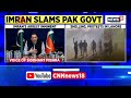 pakistan news today imran khan s fresh attack on pakistan govt pti protesters on rampage news18