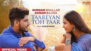Gurnam Bhullar | Taareyan Toh Paar| Main Viyah Nahi Karona Tere Naal| Sonam Bajwa| New Punjabi Songs