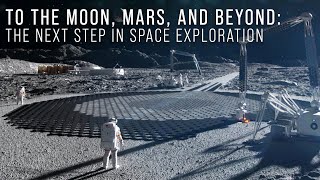 To the Moon, Mars, and Beyond: The Next Step in Space Exploration
