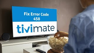 Quick Fixes for TiviMate Error Code 458