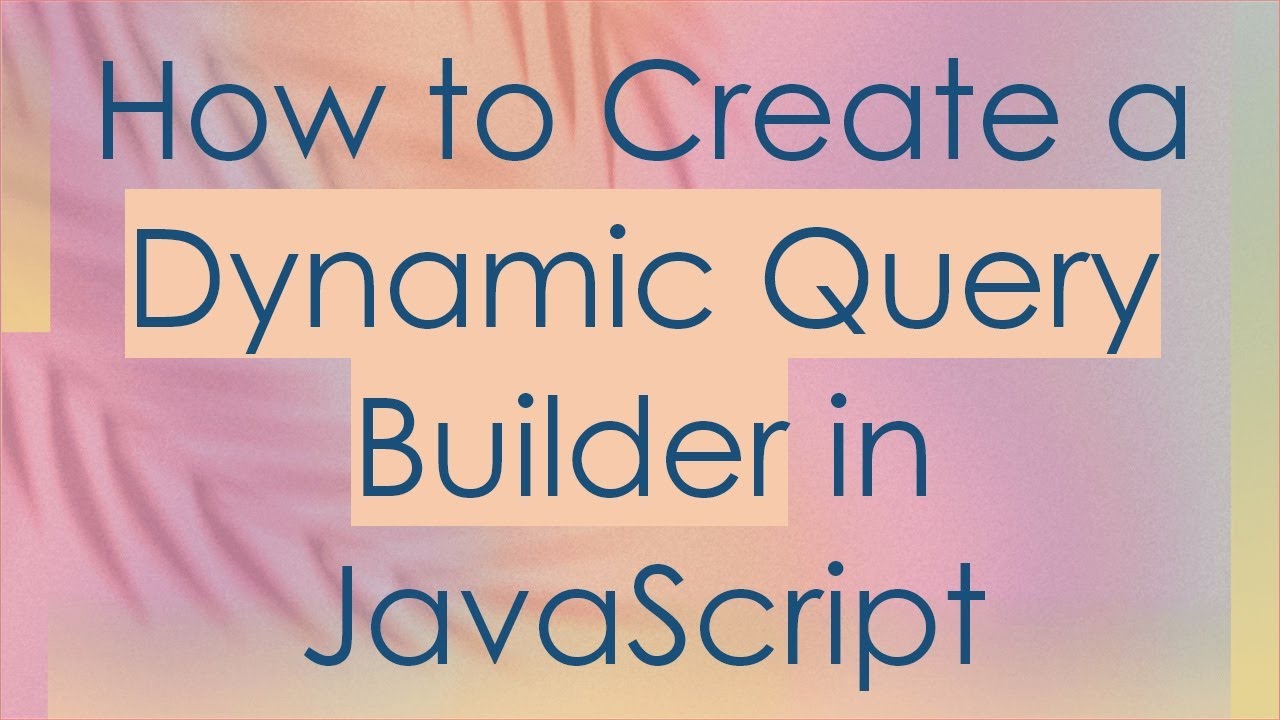 How To Create A Dynamic Query Builder In Javascript Youtube