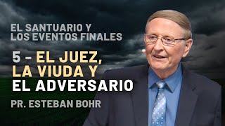 5. EL JUEZ, LA VIUDA Y EL ADVERSARIO - Pr. Esteban Bohr || El Santuario y los Eventos Finales