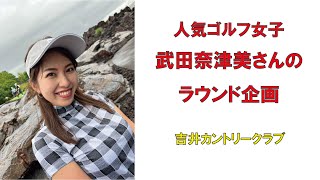 人気ゴルフ女子武田奈津美さんのラウンド企画・吉井カントリークラブ2022年7月