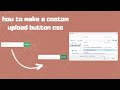 How To Make a Custom Upload Button CSS