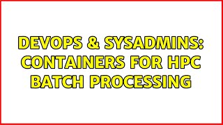 DevOps & SysAdmins: Containers for HPC batch processing (2 Solutions!!)